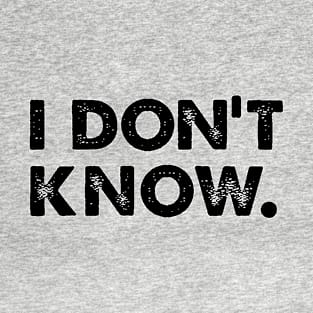 I Don't Know T-Shirt